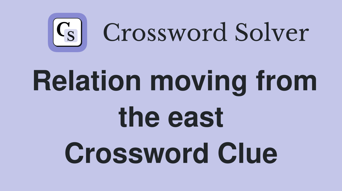 Relation moving from the east Crossword Clue Answers Crossword Solver